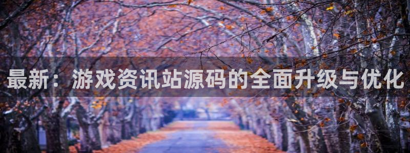 多彩娱乐科技：最新：游戏资讯站源码的全面升级与优化