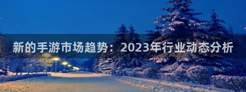 沐春多彩娱乐：新的手游市场趋势：2023年行业动态分析