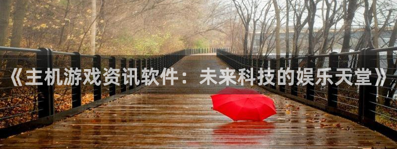 多彩娱乐科技：《主机游戏资讯软件：未来科技的娱乐天堂》