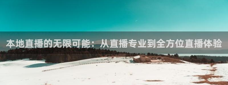 24直播网体育下载：本地直播的无限可能：从直播专业到全方位直播体验